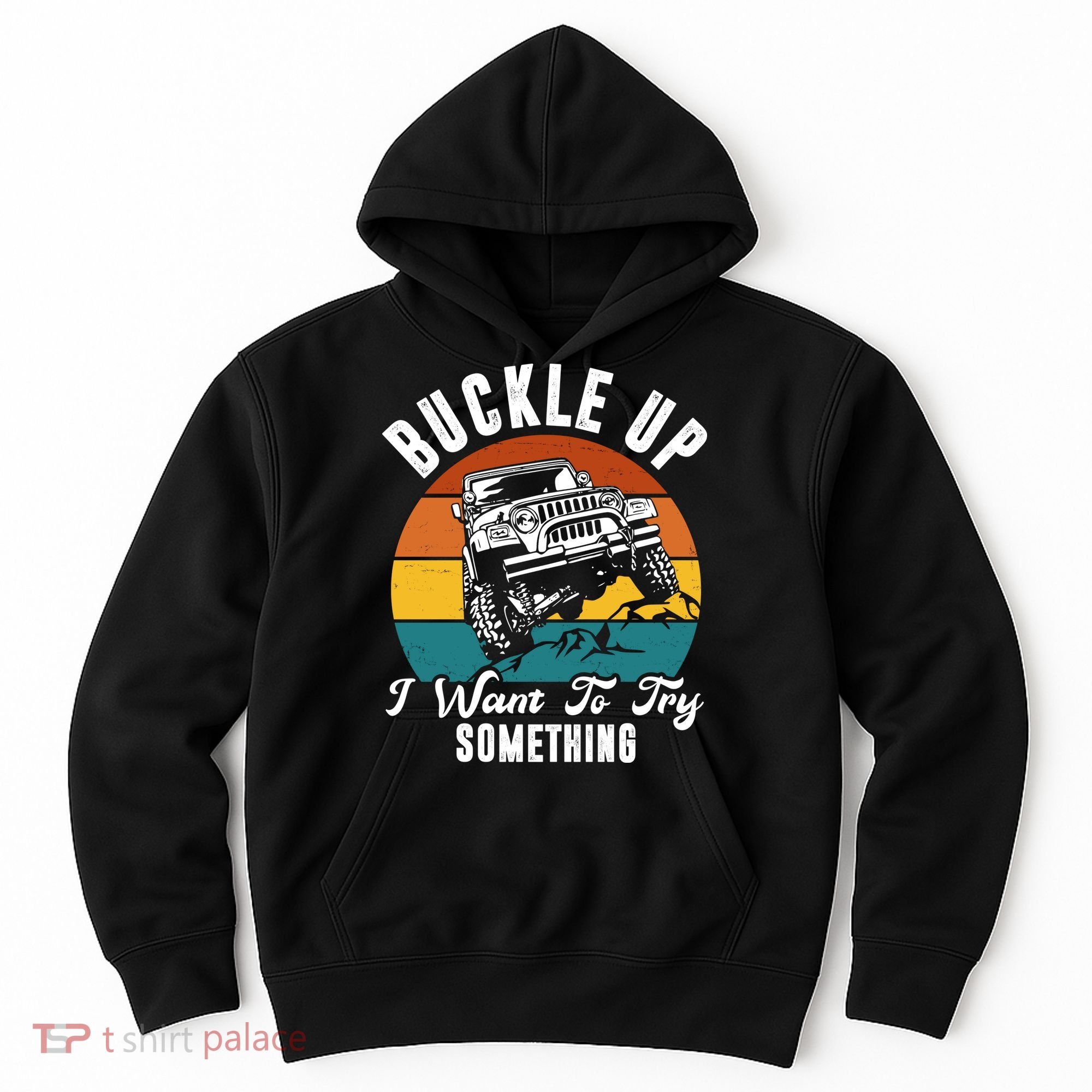 Buckle Up I Want To Try Somthing Offroad Truck Hoodie