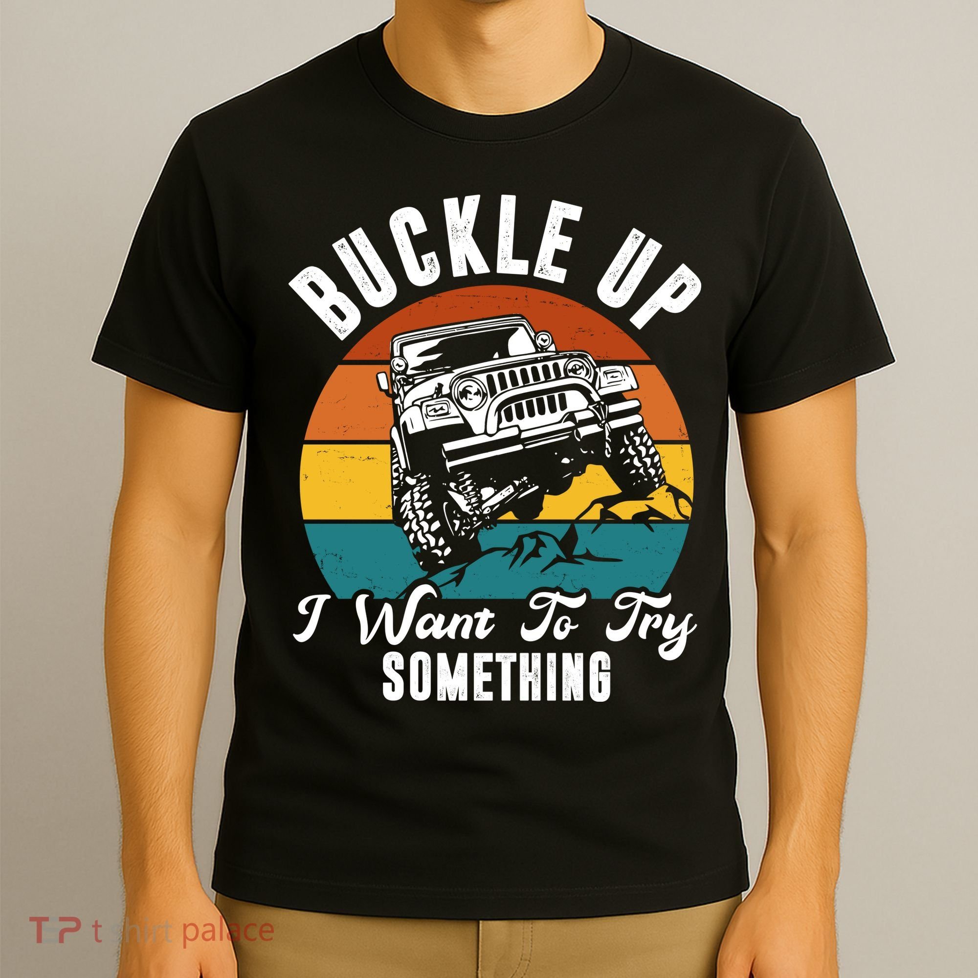 Buckle Up I Want To Try Somthing Offroad Truck T-Shirt