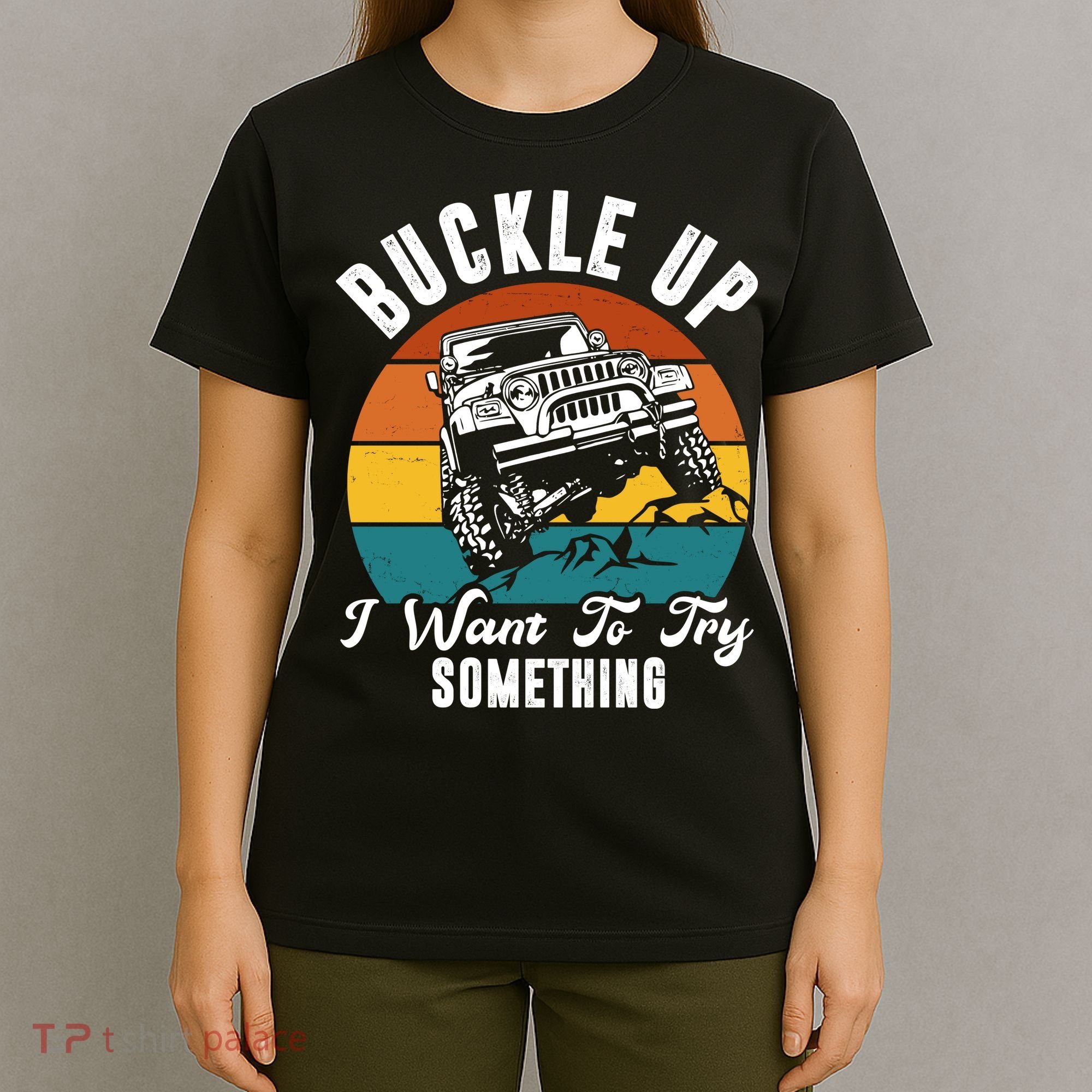 Buckle Up I Want To Try Somthing Offroad Truck T-Shirt