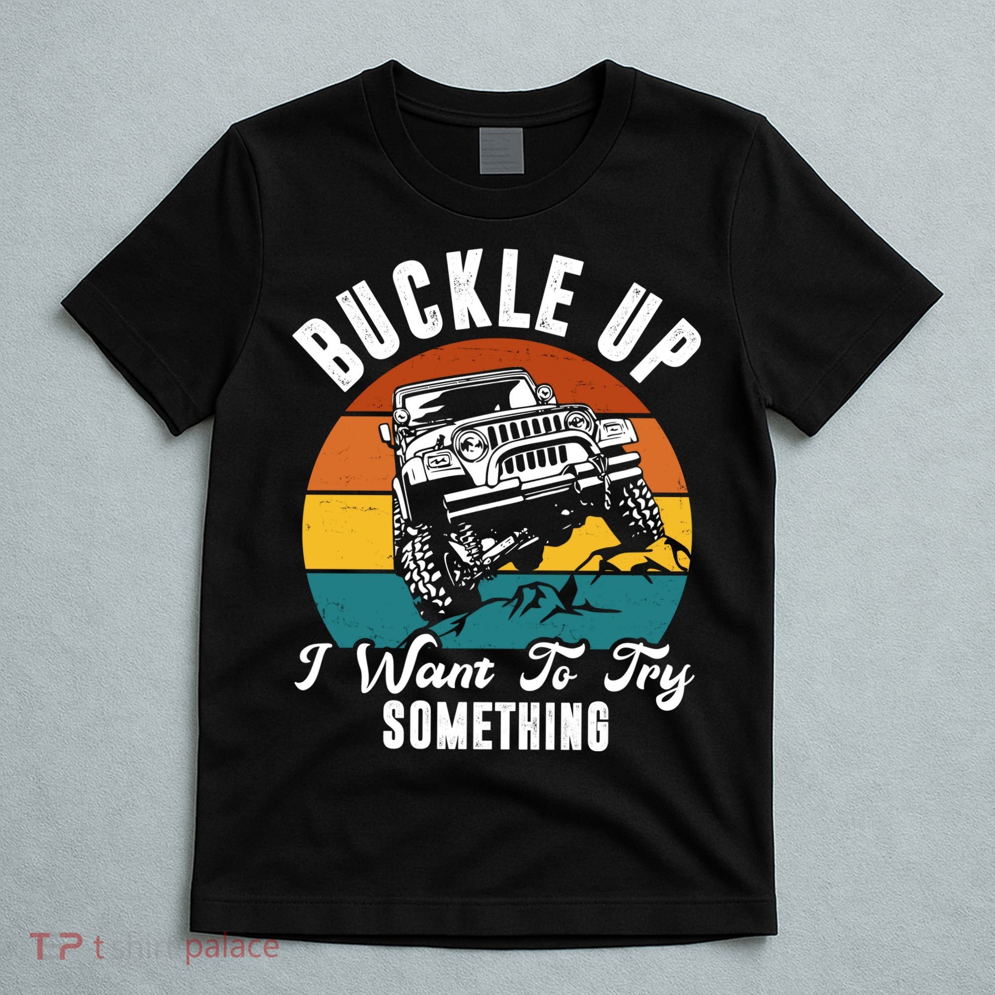 Buckle Up I Want To Try Somthing Offroad Truck T-Shirt