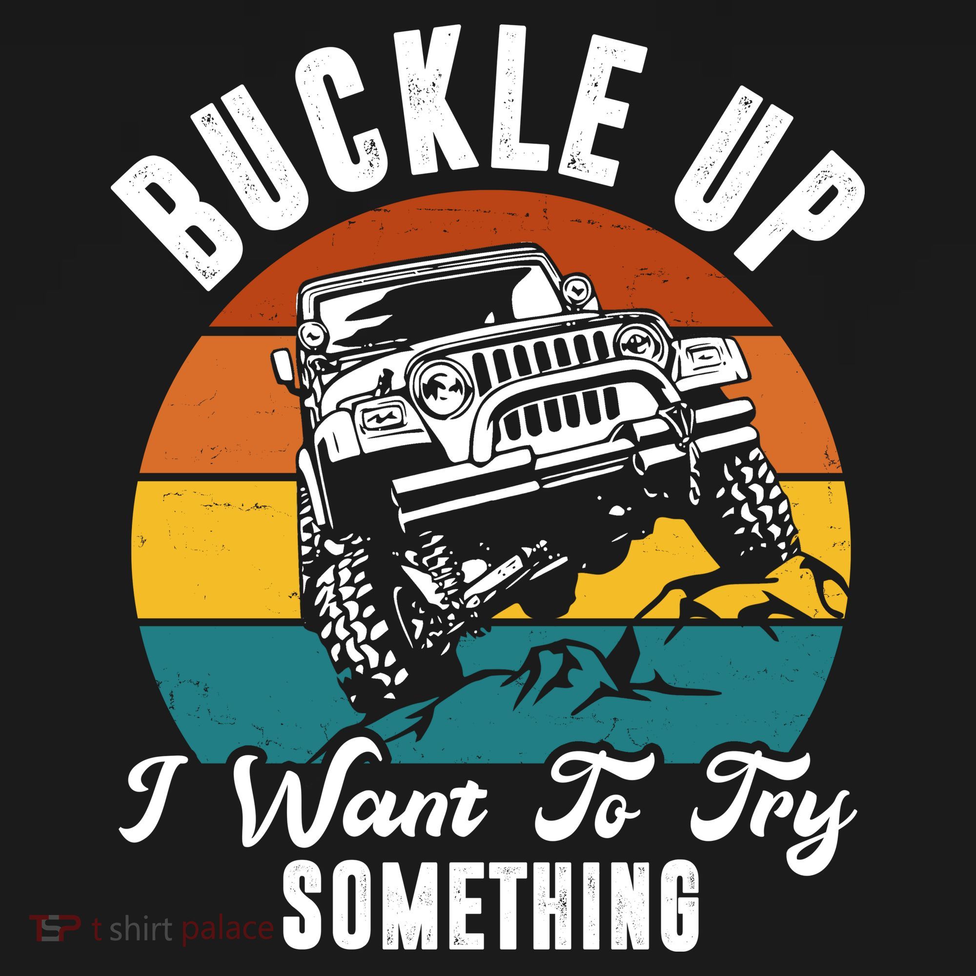 Buckle Up I Want To Try Somthing Offroad Truck T-Shirt