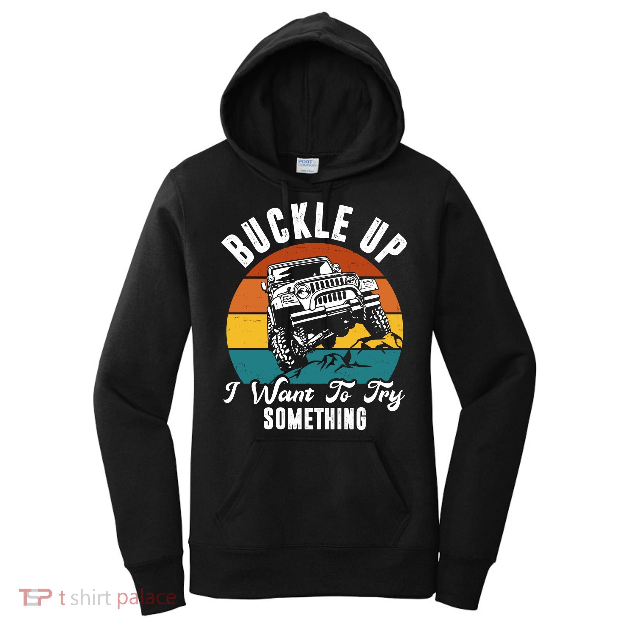 Buckle Up I Want To Try Somthing Offroad Truck Women's Hoodie
