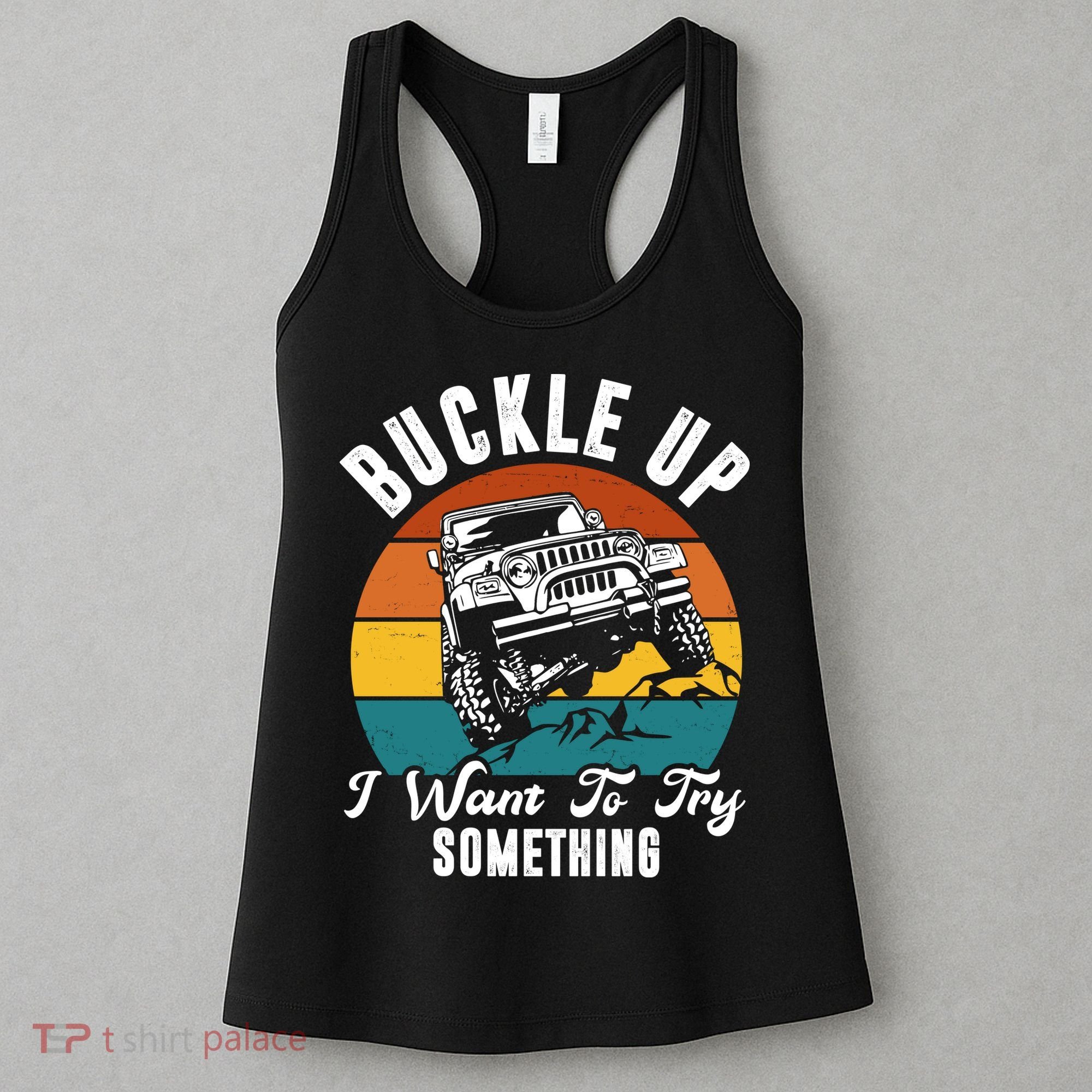 Buckle Up I Want To Try Somthing Offroad Truck Women's Tank Top