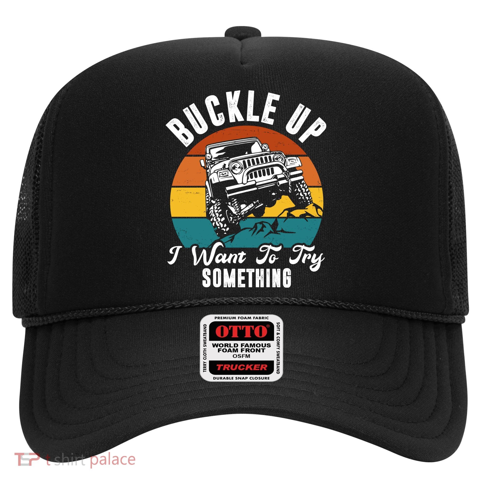 Buckle Up I Want To Try Somthing Offroad Truck Hat