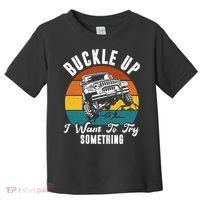 Buckle Up I Want To Try Somthing Offroad Truck Toddler T-Shirt thumb 0
