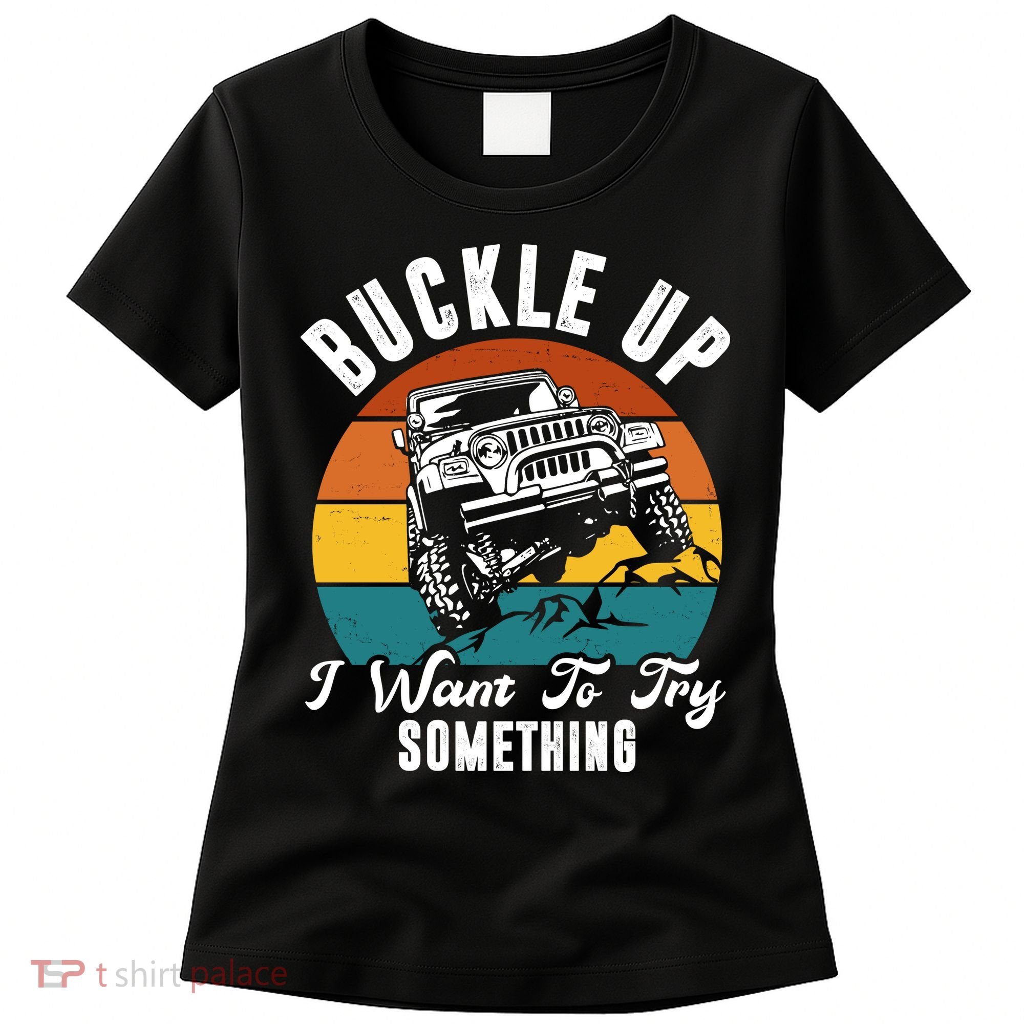 Buckle Up I Want To Try Somthing Offroad Truck Women's T-Shirt