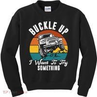Buckle Up I Want To Try Somthing Offroad Truck Kids Sweatshirt thumb 0