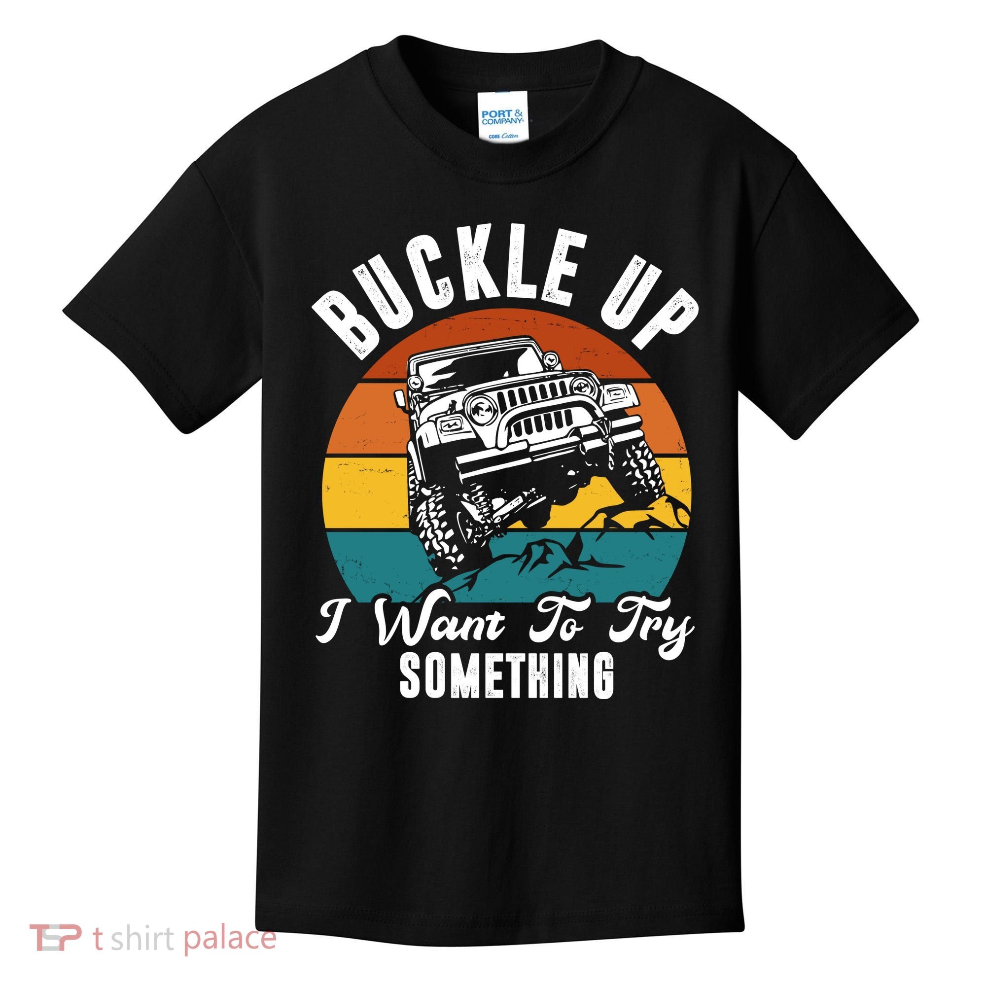 Buckle Up I Want To Try Somthing Offroad Truck Kids T-Shirt