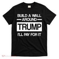 Build a Wall Around Trump I'll Pay For It T-Shirt thumb 0