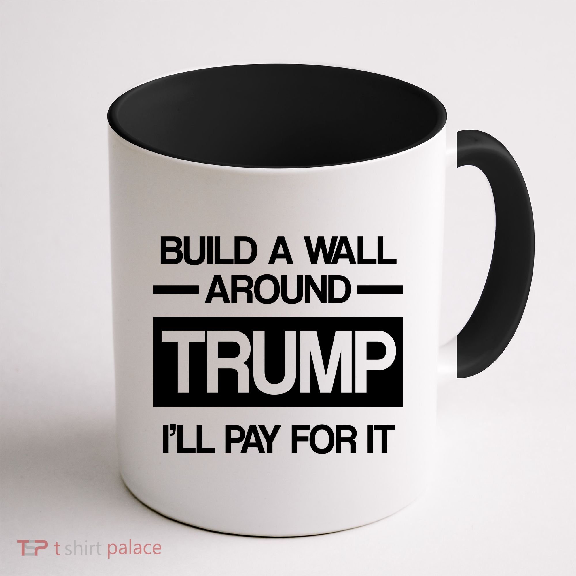 Build a Wall Around Trump I'll Pay For It Coffee Mug