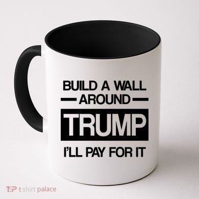 Build a Wall Around Trump I'll Pay For It Coffee Mug