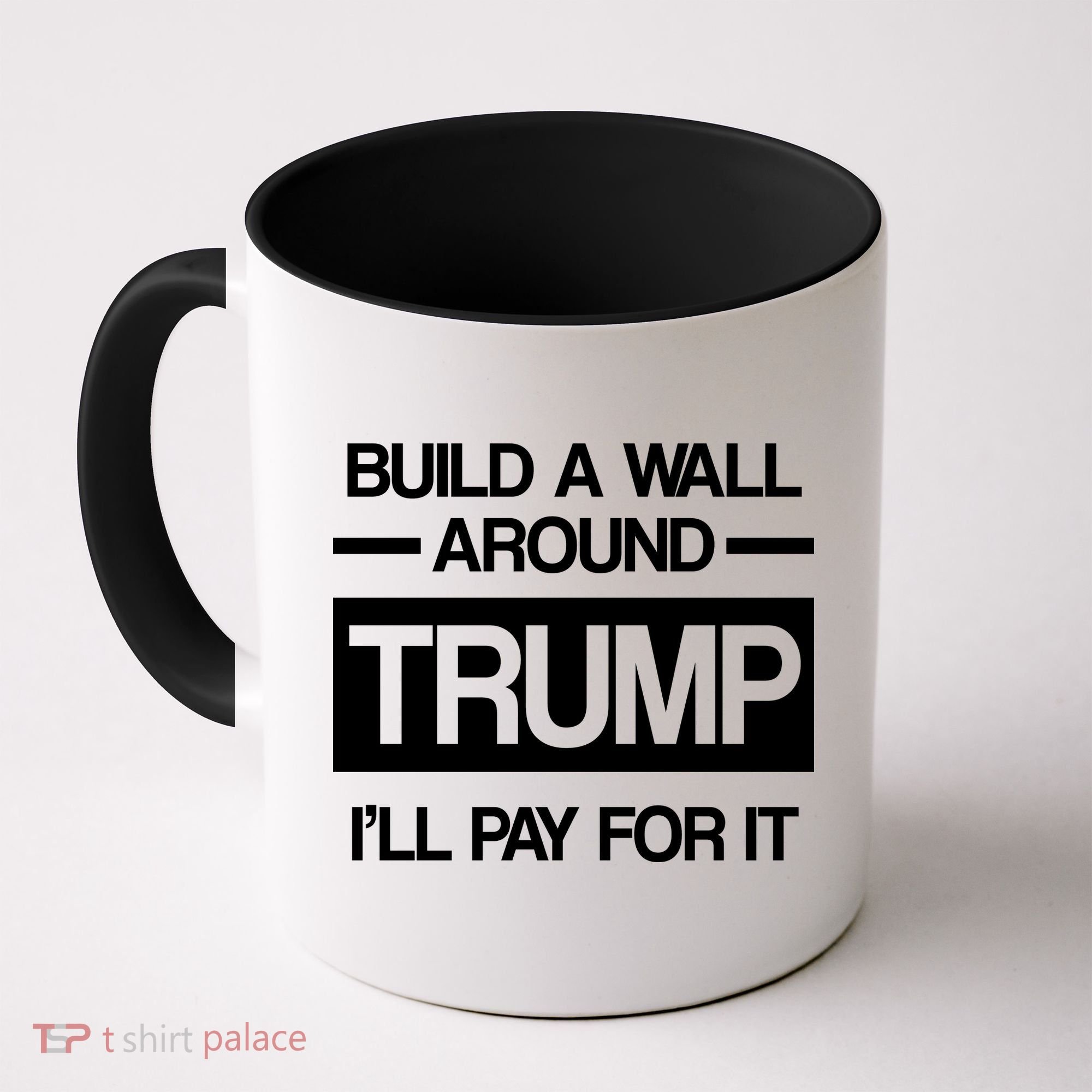 Build a Wall Around Trump I'll Pay For It Coffee Mug