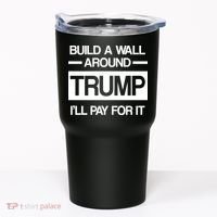 Build a Wall Around Trump I'll Pay For It Tumbler thumb 0