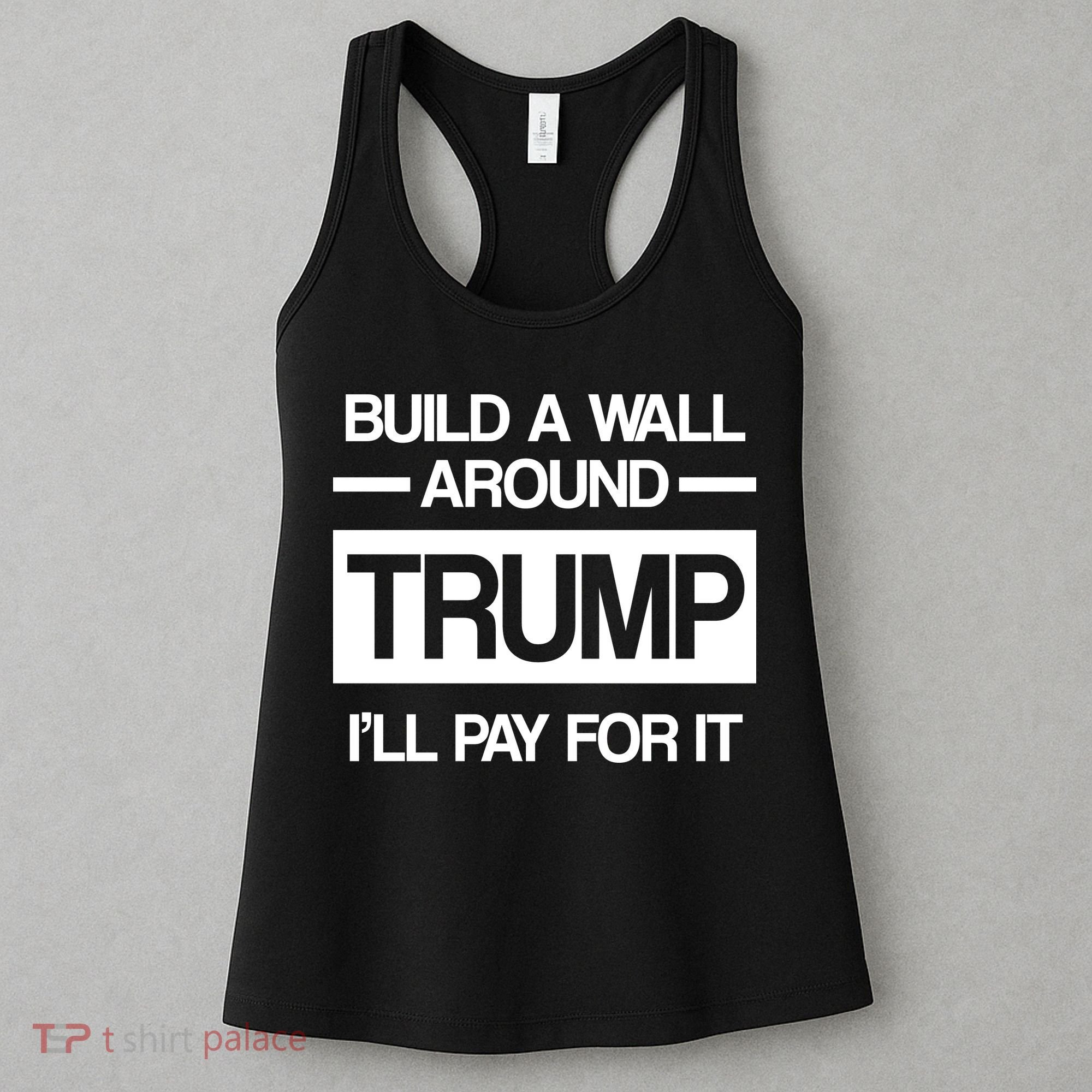 Build a Wall Around Trump I'll Pay For It Women's Tank Top