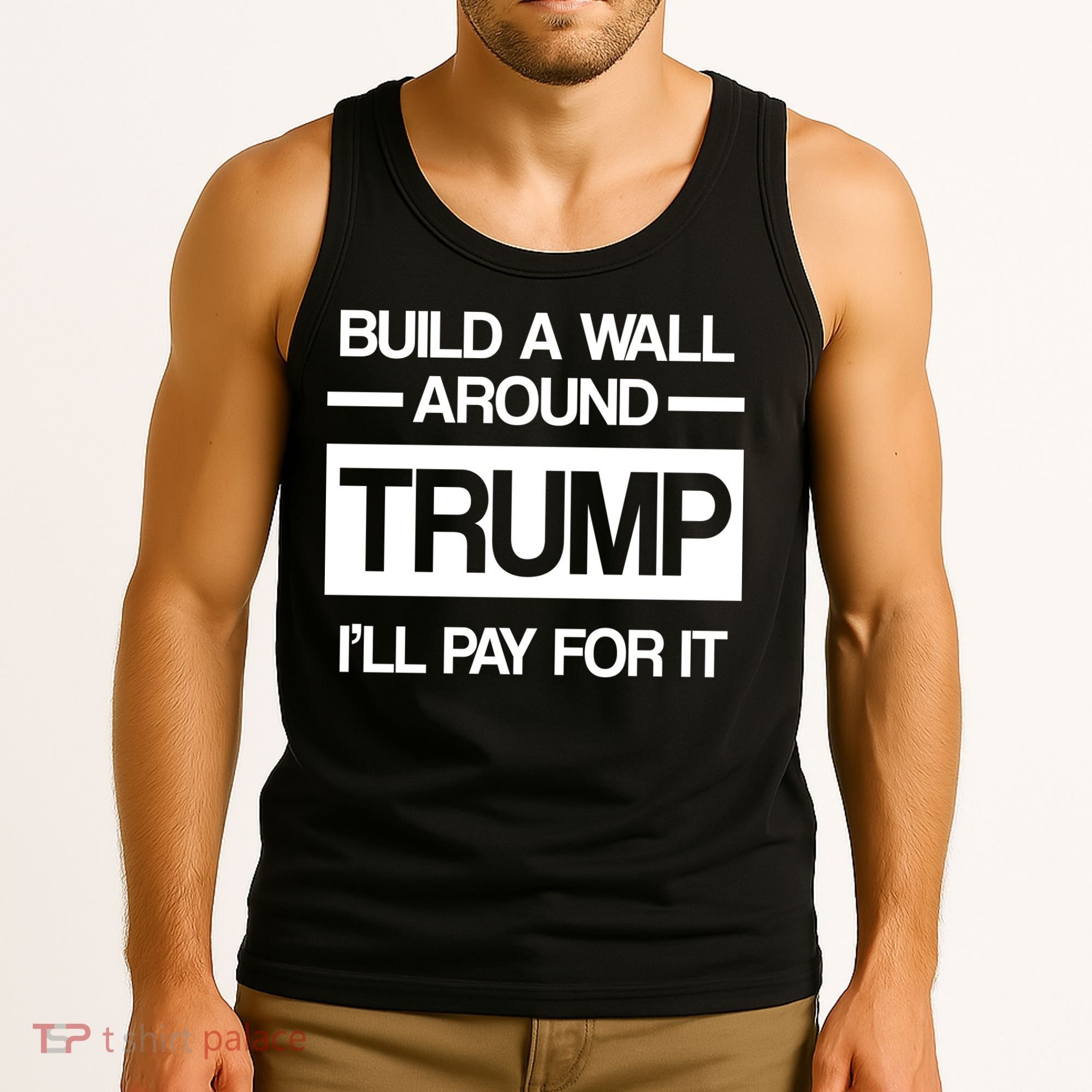 Build a Wall Around Trump I'll Pay For It Tank Top