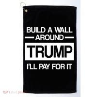 Build a Wall Around Trump I'll Pay For It Golf Towel thumb 0