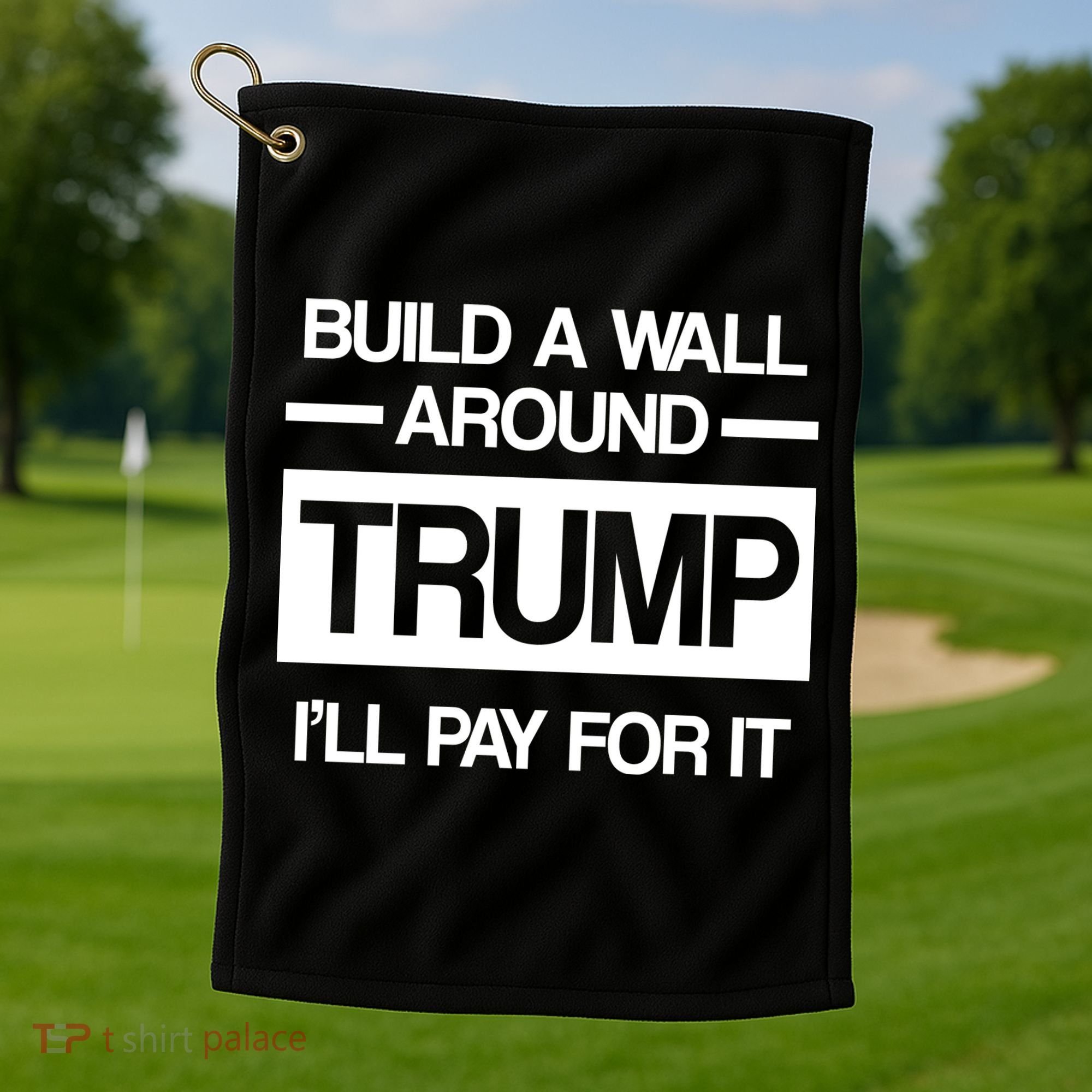 Build a Wall Around Trump I'll Pay For It Golf Towel