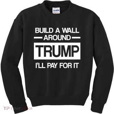 Build a Wall Around Trump I'll Pay For It Kids Sweatshirt