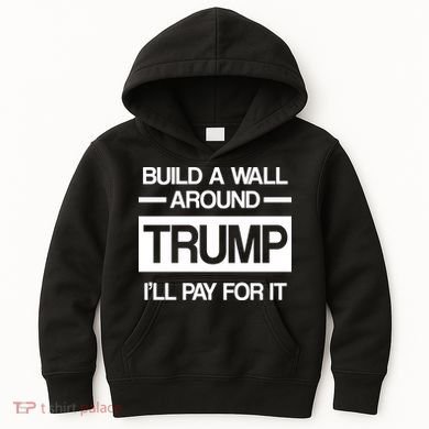 Build a Wall Around Trump I'll Pay For It Kids Hoodie