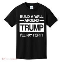 Build a Wall Around Trump I'll Pay For It Kids T-Shirt thumb 0