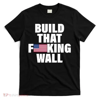 Build That F*cking Wall T-Shirt