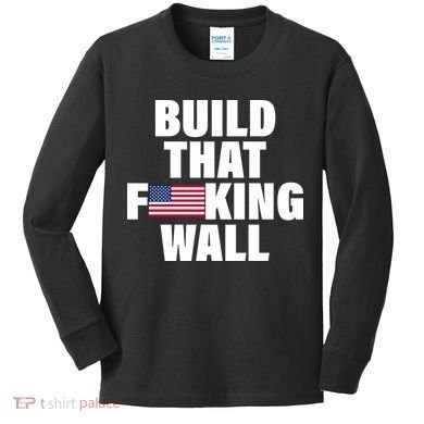 Build That F*cking Wall Kids Long Sleeve Shirt