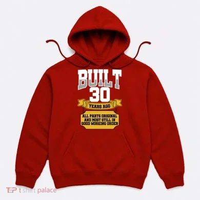 Built 30th Birthday All Original Part Hoodie