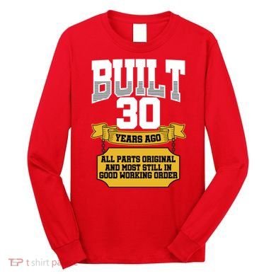 Built 30th Birthday All Original Part Long Sleeve Shirt