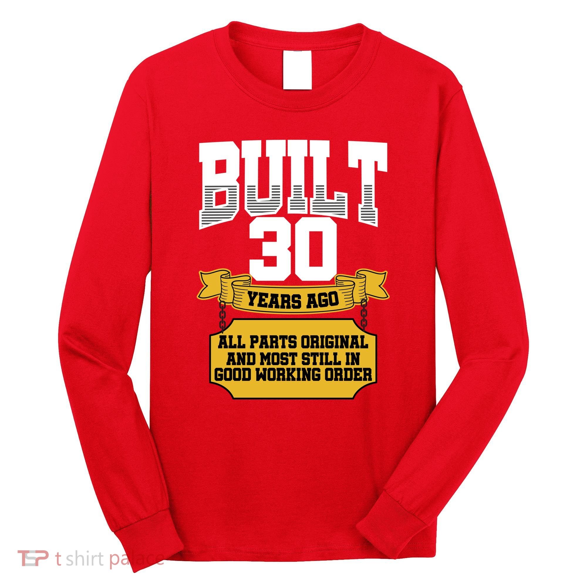 Built 30th Birthday All Original Part Long Sleeve Shirt