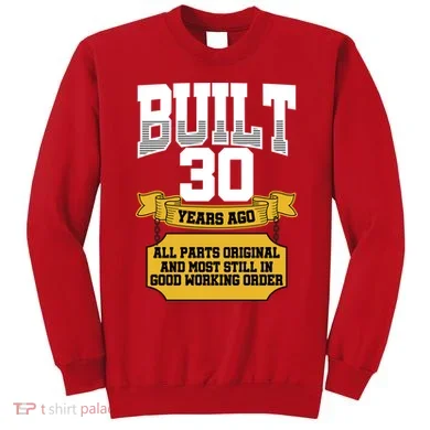 Built 30th Birthday All Original Part Sweatshirt