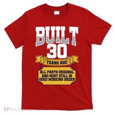 Built 30th Birthday All Original Part T-Shirt
