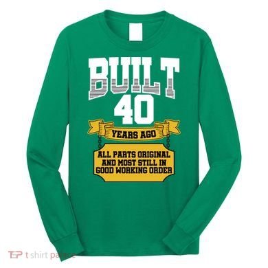 Built 40th Birthday All Original Part Long Sleeve Shirt