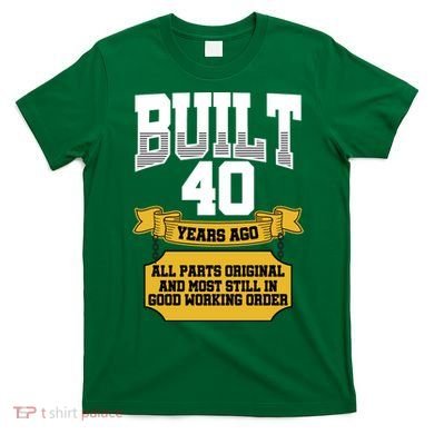 Built 40th Birthday All Original Part T-Shirt