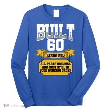 Built 60th Birthday All Original Part Long Sleeve Shirt