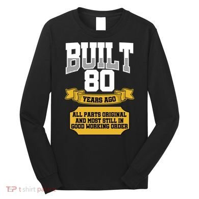 Built 80th Birthday All Original Part Long Sleeve Shirt