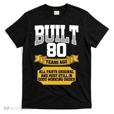 Built 80th Birthday All Original Part T-Shirt