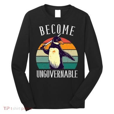 Become Ungovernable Meme Funny Penguin Long Sleeve Shirt