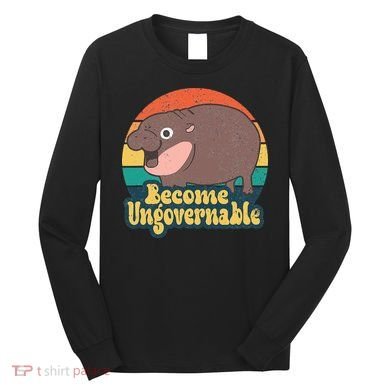 Become Ungovernable Moo Deng Humor Long Sleeve Shirt