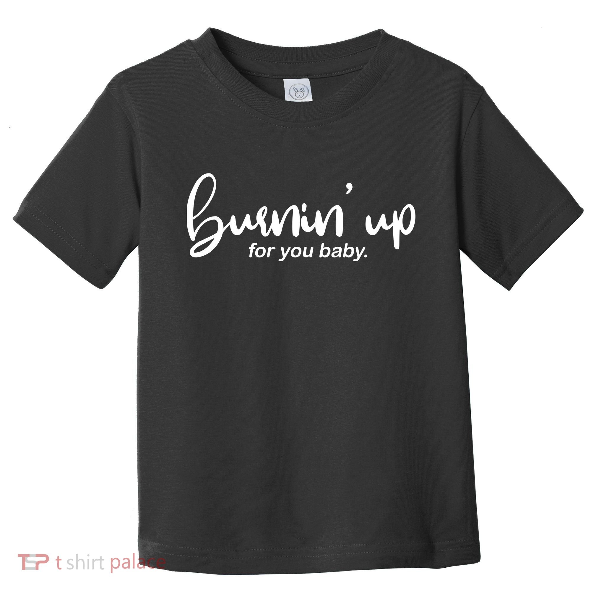 Burning Up For You Baby  Toddler T-Shirt