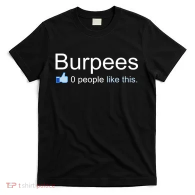 Burpees, 0 People Like This T-Shirt