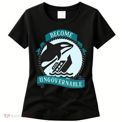 Become Ungovernable Ship Wreck Killer Whale Funny Marine Sciene Eat The Rich Women's T-Shirt