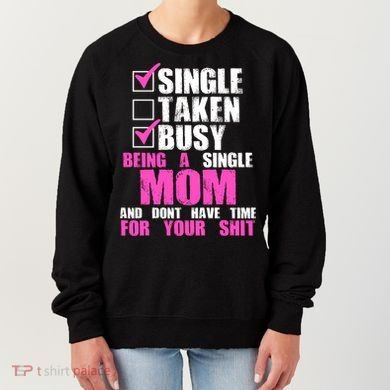 Busy Being a Single Mom and Dont Have Time For Your Shit Women's Sweatshirt