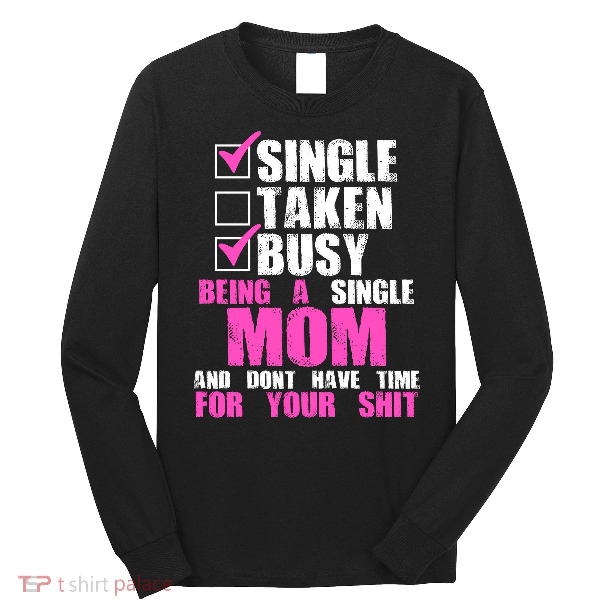 Busy Being a Single Mom and Dont Have Time For Your Shit Long Sleeve Shirt