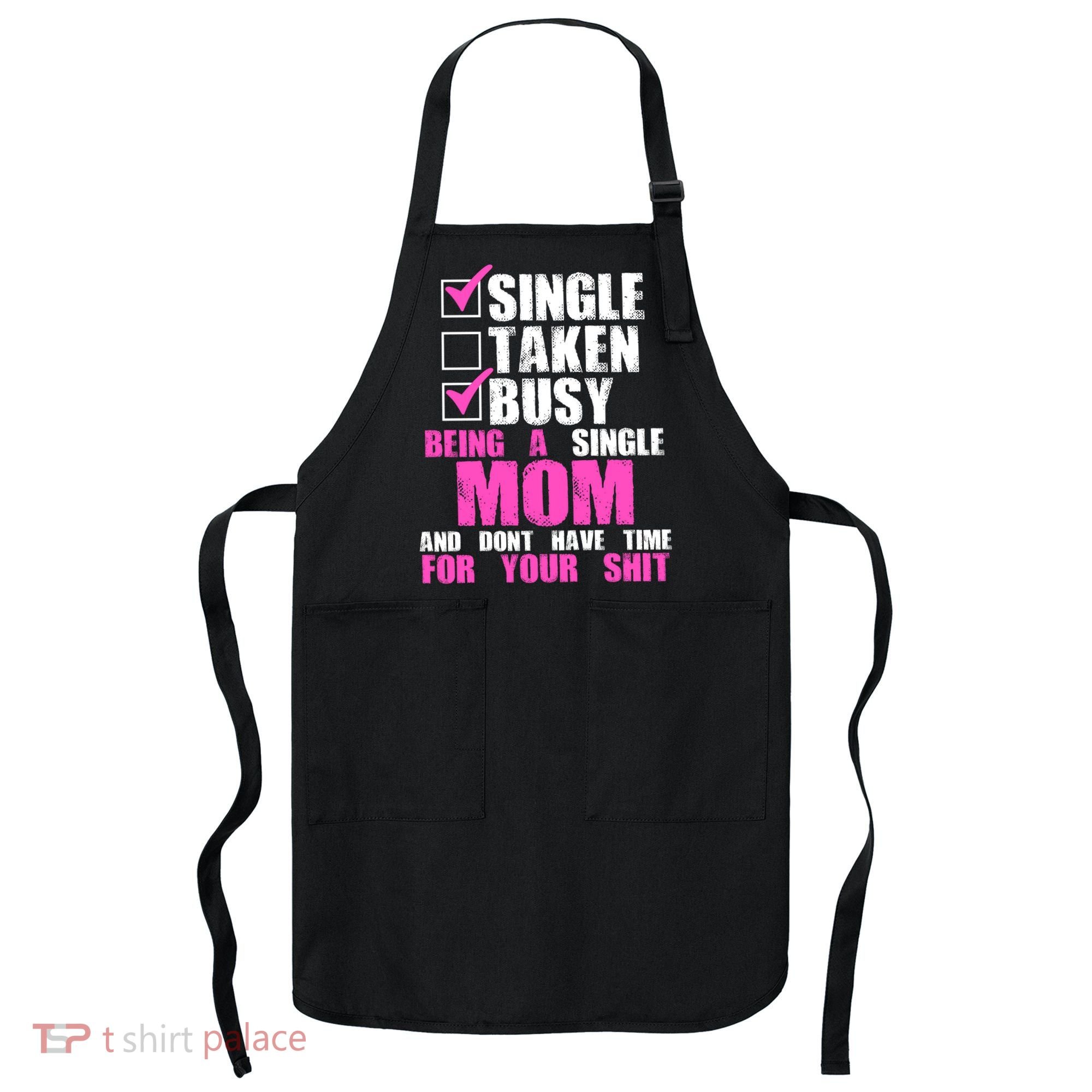 Busy Being a Single Mom and Dont Have Time For Your Shit Apron