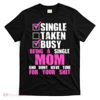 Busy Being a Single Mom and Dont Have Time For Your Shit T-Shirt thumb 0
