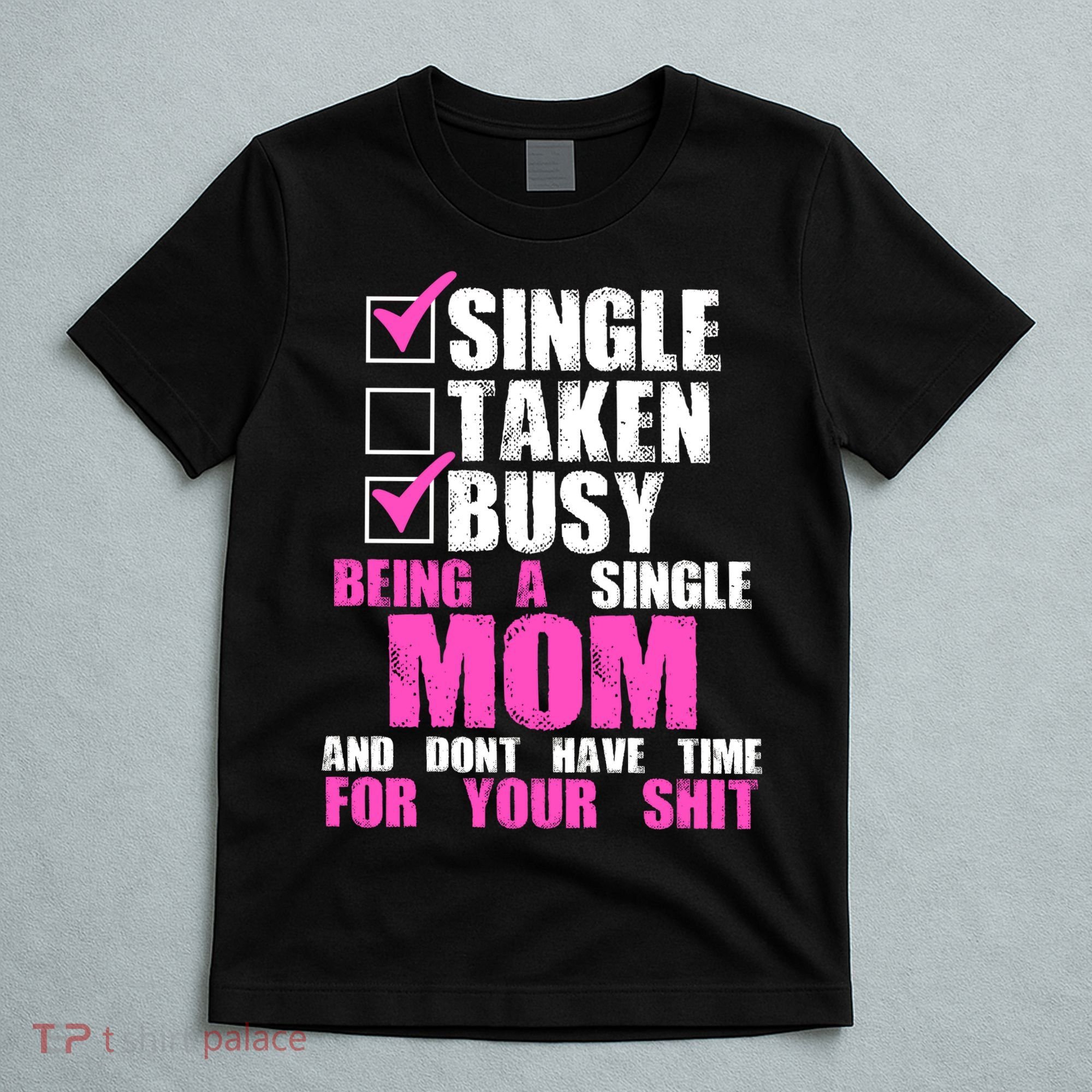 Busy Being a Single Mom and Dont Have Time For Your Shit T-Shirt