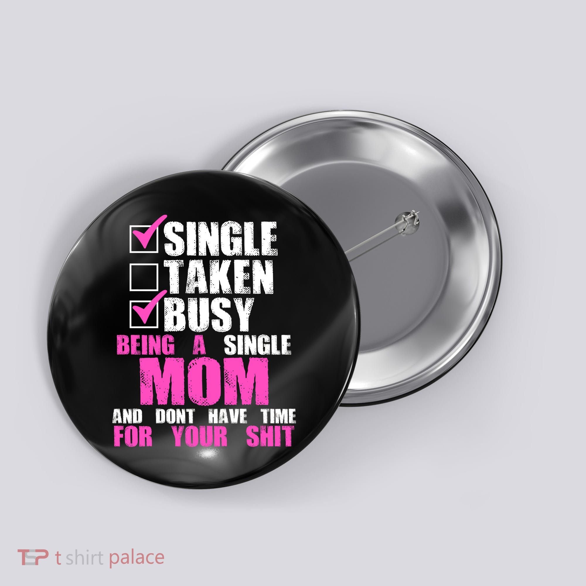 Busy Being a Single Mom and Dont Have Time For Your Shit Button