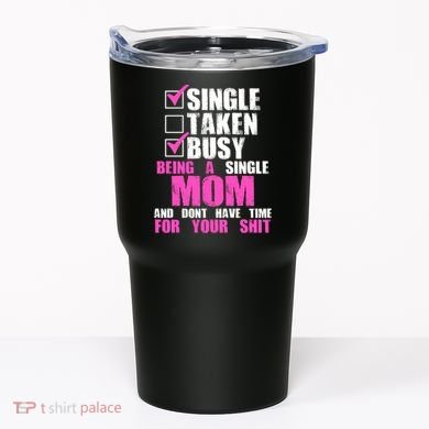 Busy Being a Single Mom and Dont Have Time For Your Shit Tumbler