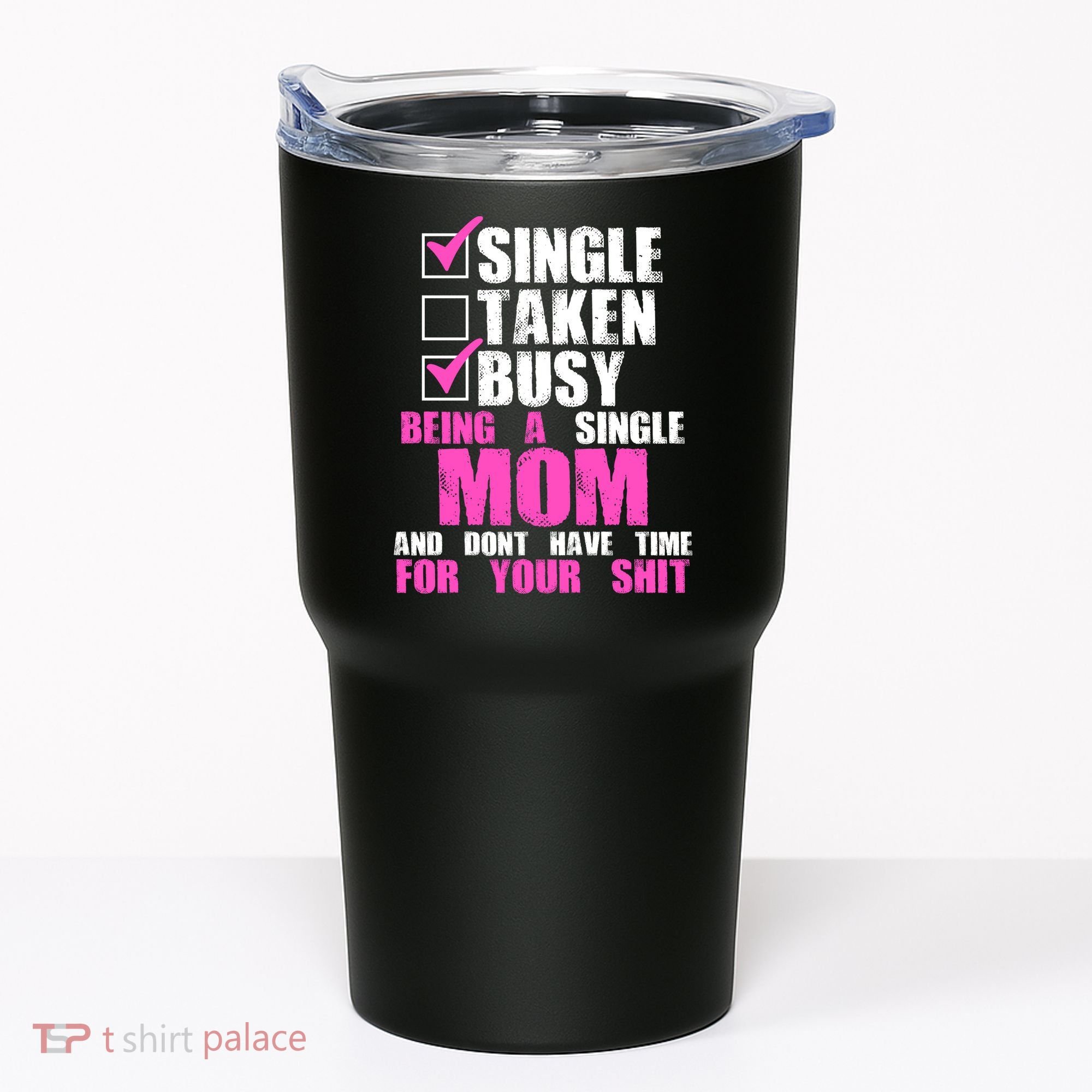 Busy Being a Single Mom and Dont Have Time For Your Shit Tumbler