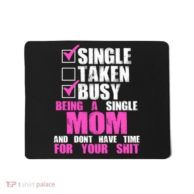 Busy Being a Single Mom and Dont Have Time For Your Shit Mousepad